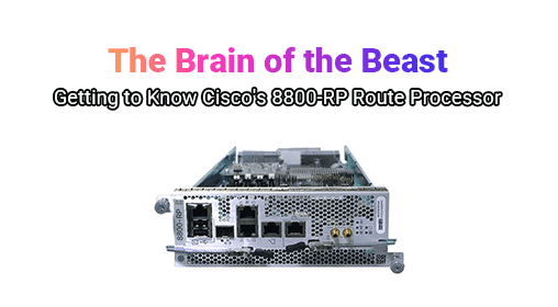 The Brain of the Beast: Getting to Know Cisco's 8800-RP Route Processor
