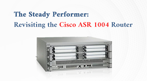 The Steady Performer: Revisiting the Cisco ASR 1004 Router