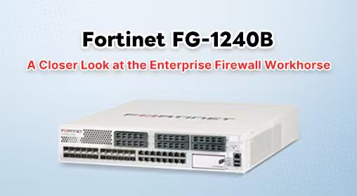 Fortinet FG-1240B: A Closer Look at the Enterprise Firewall Workhorse
