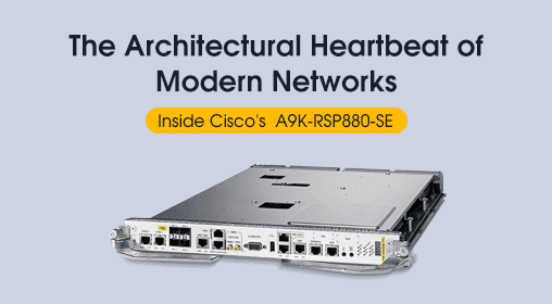 The Architectural Heartbeat of Modern Networks: Inside Cisco's A9K-RSP880-SE