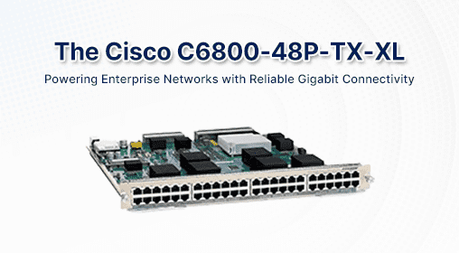 The Cisco C6800-48P-TX-XL: Powering Enterprise Networks with Reliable Gigabit Connectivity