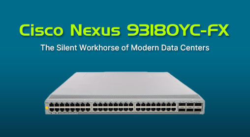 Cisco Nexus 93180YC-FX: The Silent Workhorse of Modern Data Centers