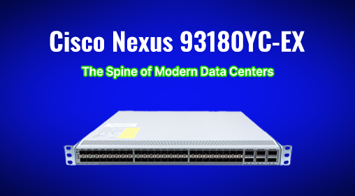 Cisco Nexus 93180YC-EX: The Spine of Modern Data Centers