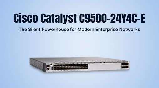 Cisco Catalyst C9500-24Y4C-E: The Silent Powerhouse for Modern Enterprise Networks