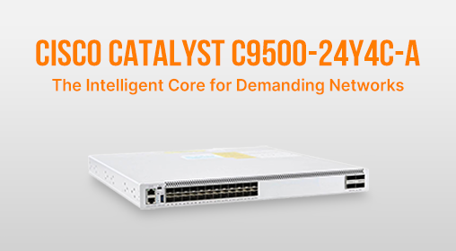 Cisco Catalyst C9500-24Y4C-A: The Intelligent Core for Demanding Networks