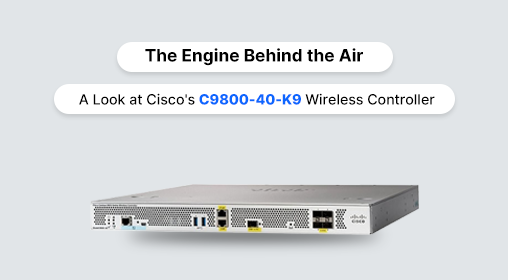 The Engine Behind the Air: A Look at Cisco's C9800-40-K9 Wireless Controller