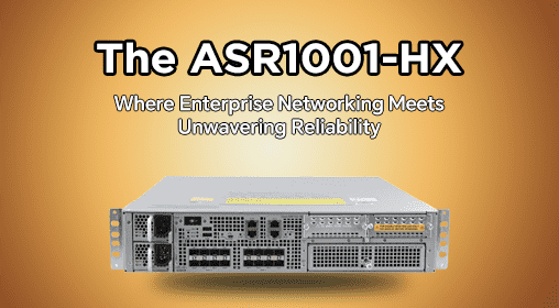 The ASR1001-HX: Where Enterprise Networking Meets Unwavering Reliability