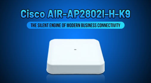 Cisco AIR-AP2802I-H-K9: The Silent Engine of Modern Business Connectivity