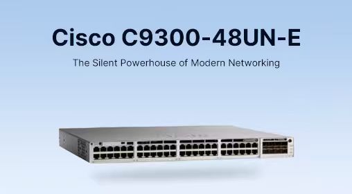 Cisco C9300-48UN-E: The Silent Powerhouse of Modern Networking