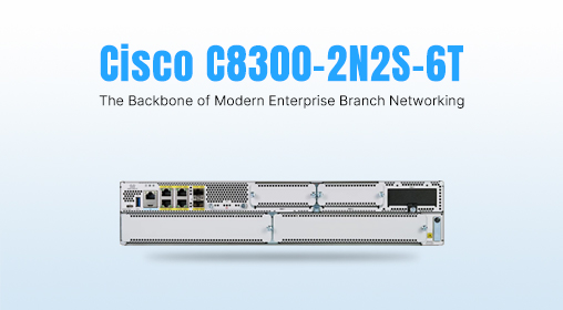 Cisco C8300-2N2S-6T: The Backbone of Modern Enterprise Branch Networking​