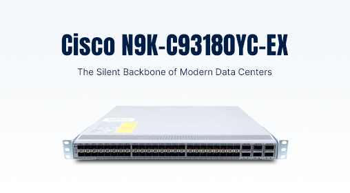 Cisco N9K-C93180YC-EX: The Silent Backbone of Modern Data Centers