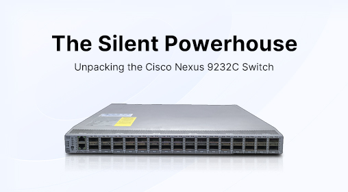 The Silent Powerhouse: Unpacking the Cisco Nexus 9232C Switch