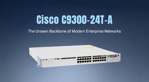 Cisco C9300-24T-A: The Unseen Backbone of Modern Enterprise Networks