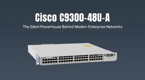 Cisco C9300-48U-A: The Silent Powerhouse Behind Modern Enterprise Networks