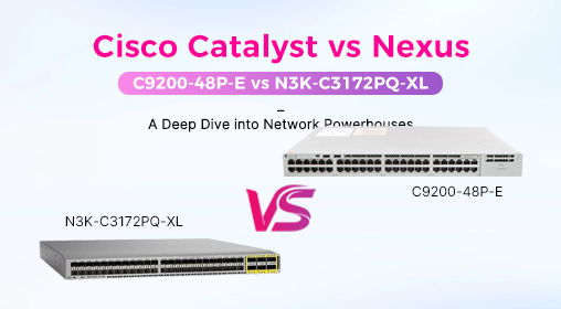 Cisco Catalyst vs Nexus: C9200-48P-E vs N3K-C3172PQ-XL &ndash; A Deep Dive into Network Powerhouses