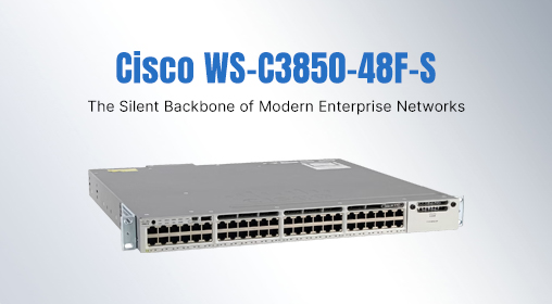 Cisco WS-C3850-48F-S: The Silent Backbone of Modern Enterprise Networks