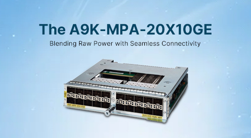 The A9K-MPA-20X10GE: Blending Raw Power with Seamless Connectivity