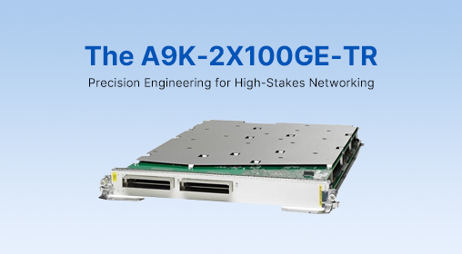 The A9K-2X100GE-TR: Precision Engineering for High-Stakes Networking