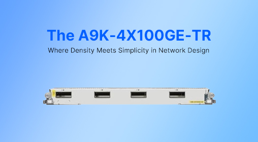 The A9K-4X100GE-TR: Where Density Meets Simplicity in Network Design