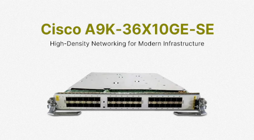 Cisco A9K-36X10GE-SE: High-Density Networking for Modern Infrastructure