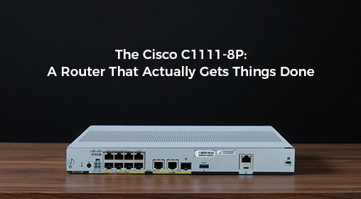 The Cisco C1111-8P: A Router That Actually Gets Things Done