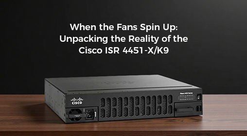 When the Fans Spin Up: Unpacking the Reality of the Cisco ISR 4451-X/K9