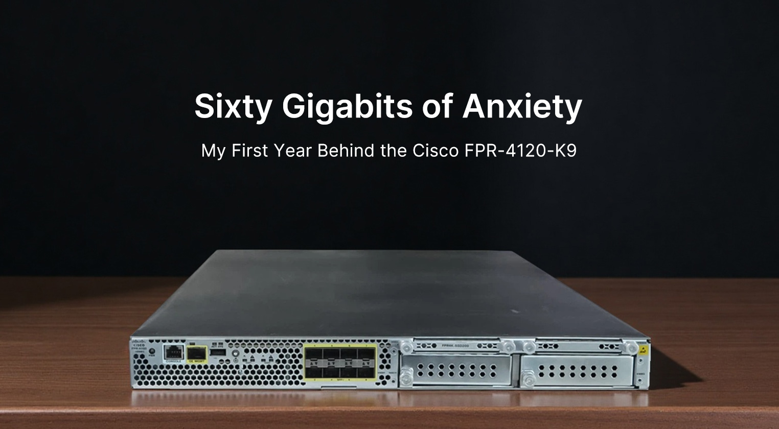 Sixty Gigabits of Anxiety: My First Year Behind the Cisco FPR-4120-K9