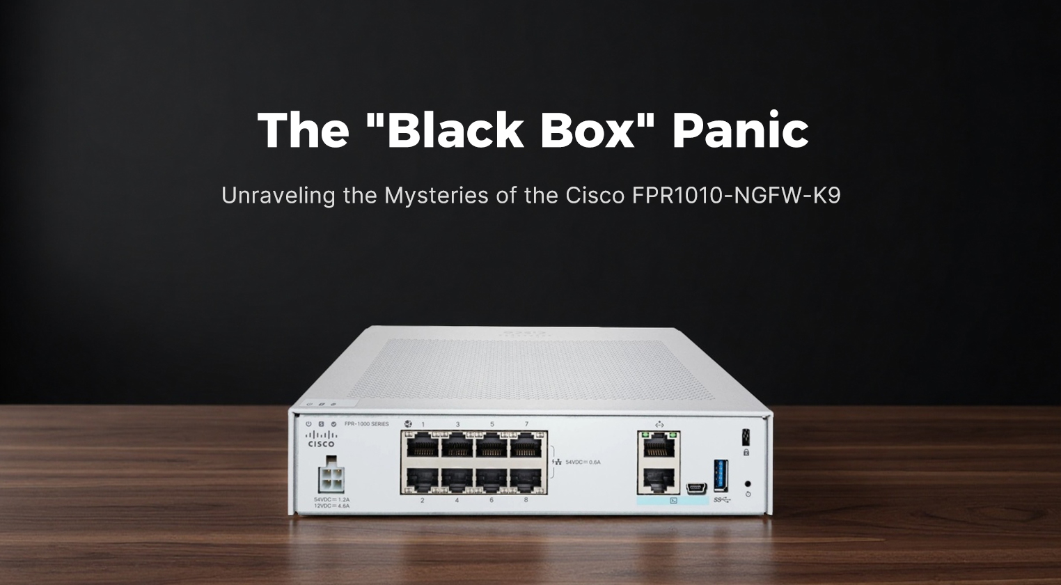The "Black Box" Panic: Unraveling the Mysteries of the Cisco FPR1010-NGFW-K9