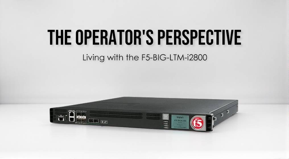 The Operator's Perspective: Living with the F5 BIG-LTM-i2800