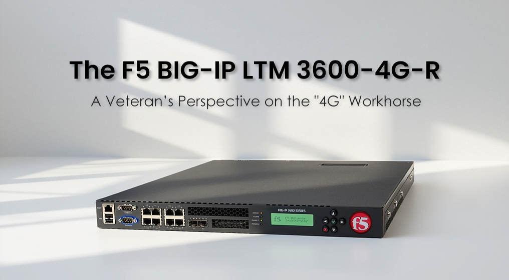 The F5 BIG-IP LTM 3600-4G-R: A Veteran&rsquo;s Perspective on the "4G" Workhorse