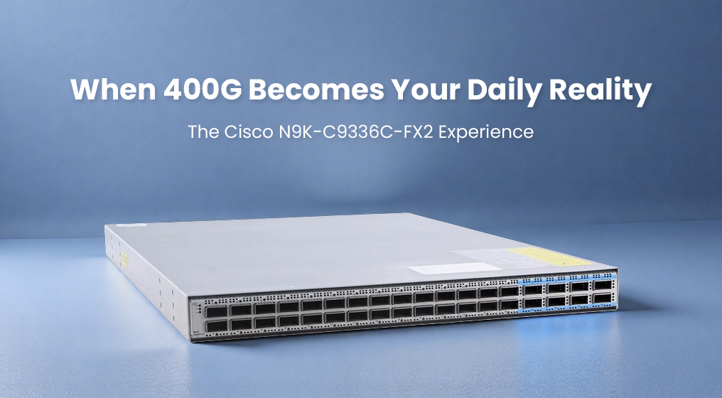 When 400G Becomes Your Daily Reality: Living with Cisco's N9K-C93600CD-GX