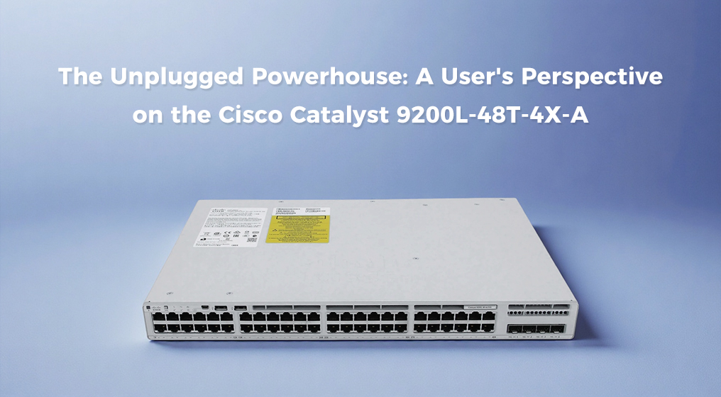 The Unplugged Powerhouse: A User's Perspective on the Cisco Catalyst 9200L-48T-4X-A